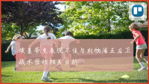 埃基蒂克表现不佳与利物浦五后卫战术密切相关分析